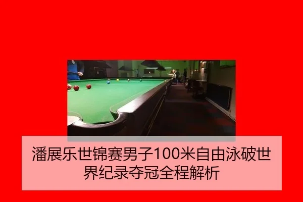 潘展乐世锦赛男子100米自由泳破世界纪录夺冠全程解析